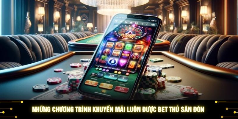 Những chương trình khuyến mãi luôn được bet thủ săn đón