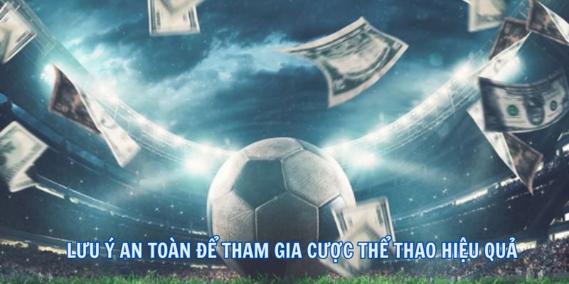 Lưu ý an toàn để tham gia cược thể thao hiệu quả
