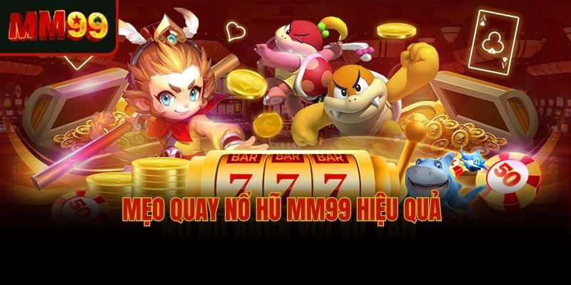 Mẹo quay nổ hũ MM99 hiệu quả