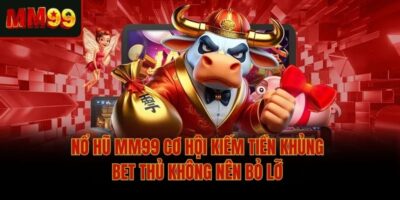 Nổ Hũ MM99 Cơ Hội Kiếm Tiền Khủng Bet Thủ Không Nên Bỏ Lỡ