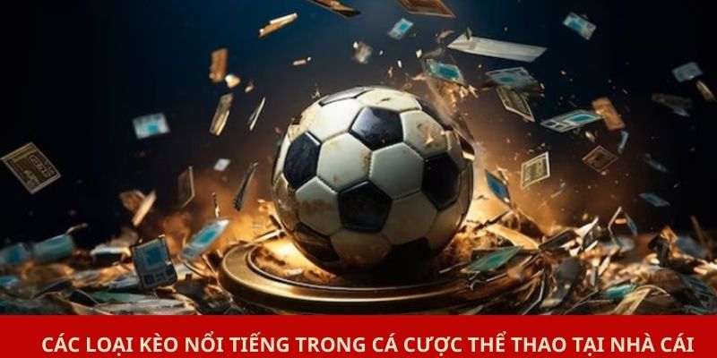 Các loại kèo nổi tiếng trong cá cược thể thao tại nhà cái