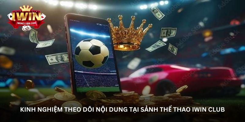 Kinh nghiệm theo dõi nội dung tại sảnh thể thao Iwin Club