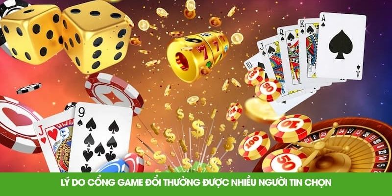 Lý do cổng game đổi thưởng được nhiều người tin chọn