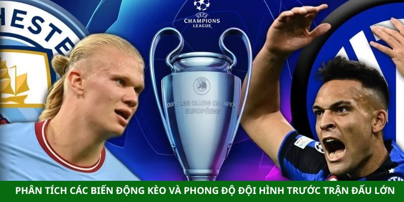 Phân tích các biến động kèo và phong độ đội hình trước trận đấu lớn