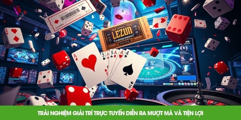 Trải nghiệm giải trí trực tuyến diễn ra mượt mà và tiện lợi
